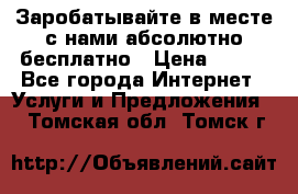 Заробатывайте в месте с нами абсолютно бесплатно › Цена ­ 450 - Все города Интернет » Услуги и Предложения   . Томская обл.,Томск г.